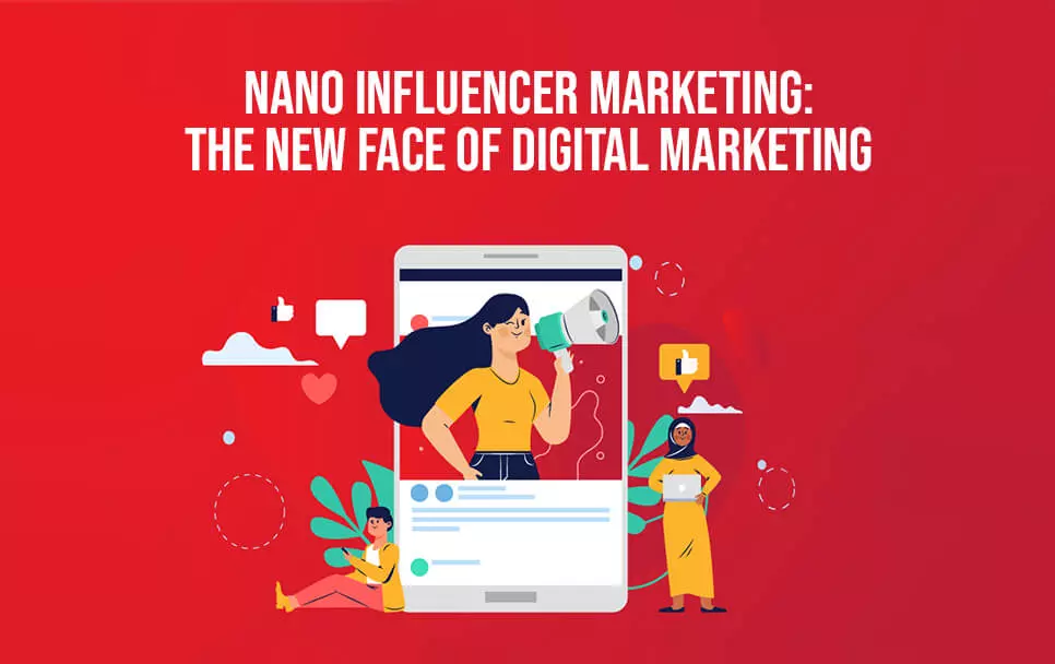  Nano Influencer Marketing: The New Face Of Digital Marketing 